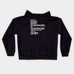 Why Be Racist, Sexist, Homophobic or Transphobic When You Could Just Be Quiet Kids Hoodie